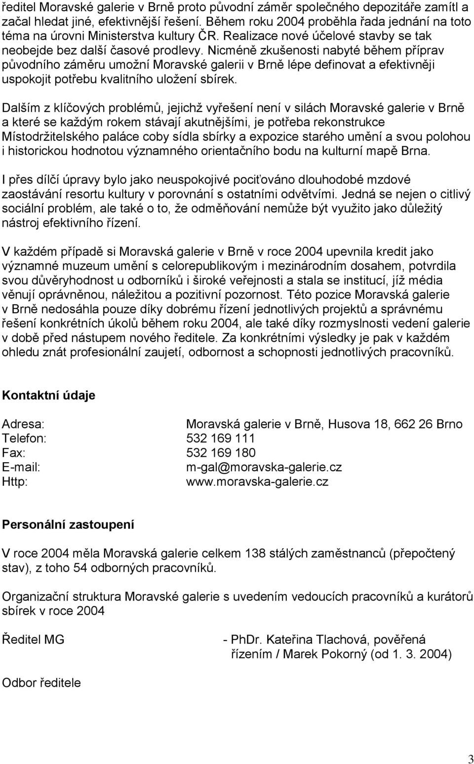 Nicméně zkušenosti nabyté během příprav původního záměru umoţní Moravské galerii v Brně lépe definovat a efektivněji uspokojit potřebu kvalitního uloţení sbírek.