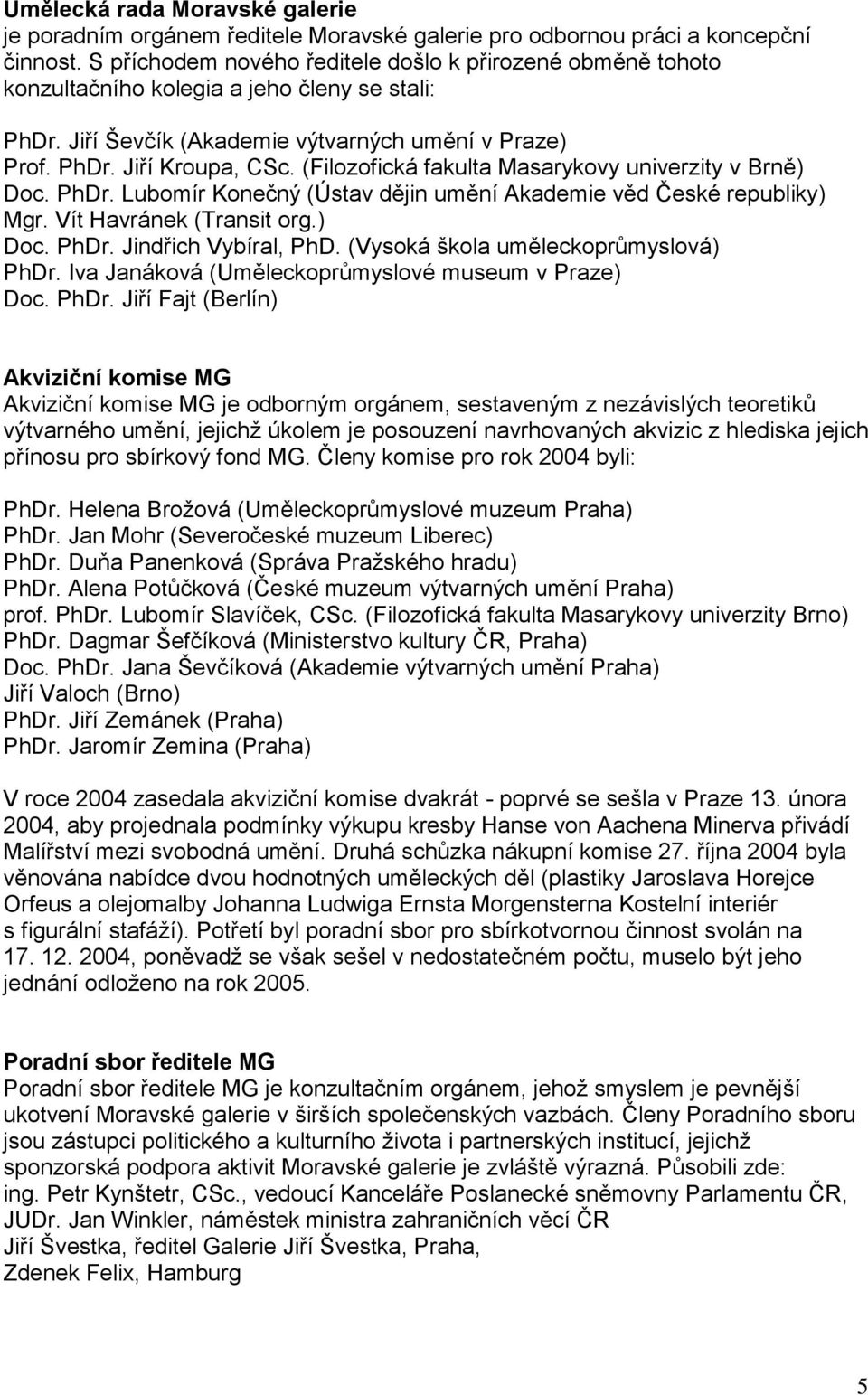 (Filozofická fakulta Masarykovy univerzity v Brně) Doc. PhDr. Lubomír Konečný (Ústav dějin umění Akademie věd České republiky) Mgr. Vít Havránek (Transit org.) Doc. PhDr. Jindřich Vybíral, PhD.