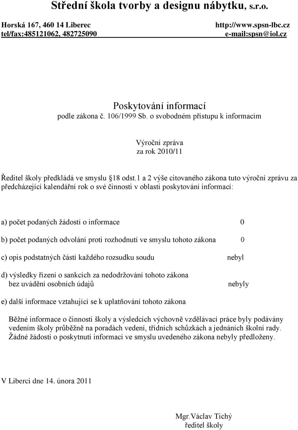 1 a 2 výše citovaného zákona tuto výroční zprávu za předcházející kalendářní rok o své činnosti v oblasti poskytování informací: a) počet podaných žádostí o informace 0 b) počet podaných odvolání