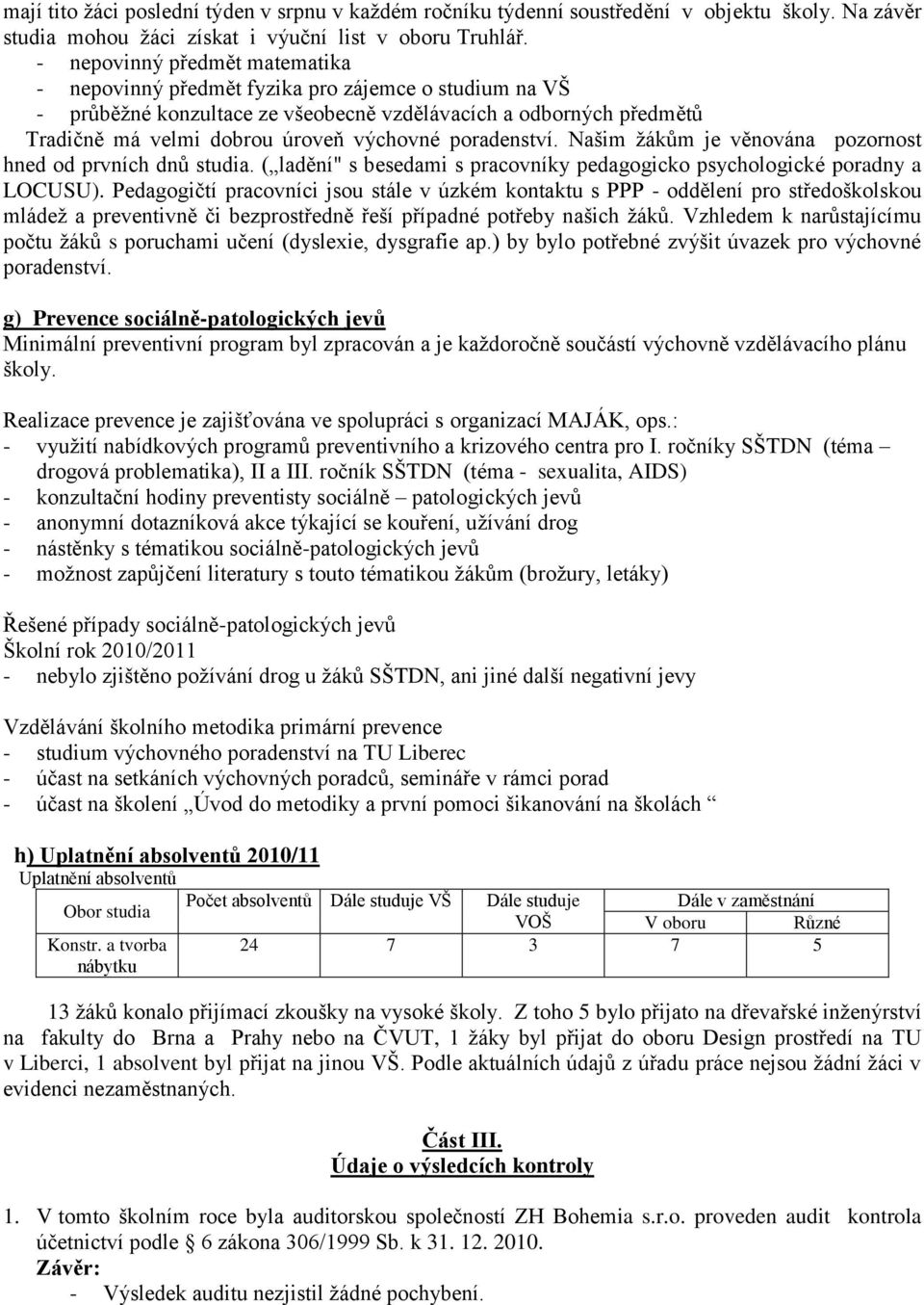 poradenství. Našim žákům je věnována pozornost hned od prvních dnů studia. ( ladění" s besedami s pracovníky pedagogicko psychologické poradny a LOCUSU).