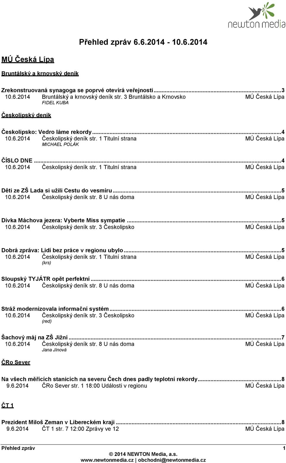 .. 5 10.6.2014 Českolipský deník str. 8 U nás doma Dívka Máchova jezera: Vyberte Miss sympatie... 5 10.6.2014 Českolipský deník str. 3 Českolipsko Dobrá zpráva: Lidí bez práce v regionu ubylo... 5 10.6.2014 Českolipský deník str. 1 Titulní strana (krs) Sloupský TYJÁTR opět perfektní.