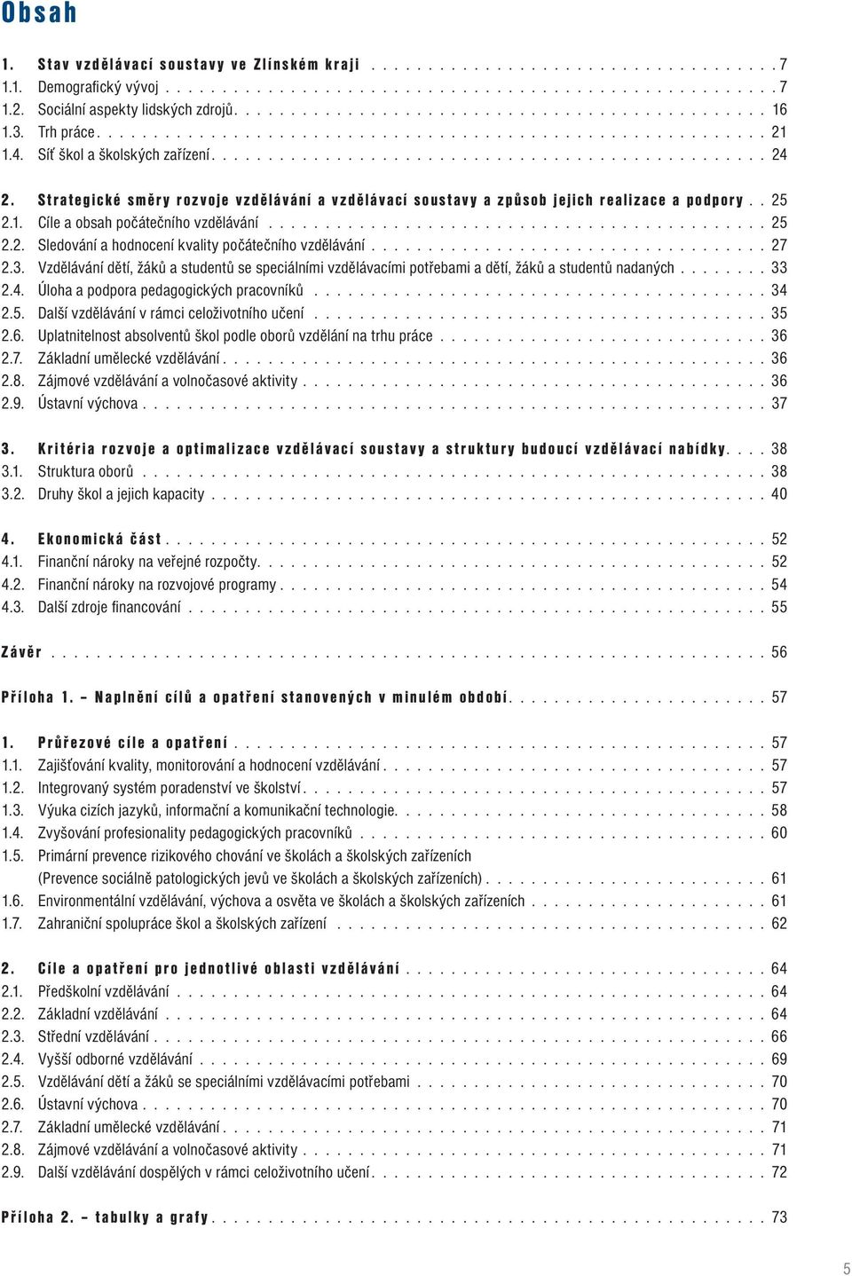 ................................................ 24 2. Strategické směry rozvoje vzdělávání a vzdělávací soustavy a způsob jejich realizace a podpory.. 25 2.1. Cíle a obsah počátečního vzdělávání.