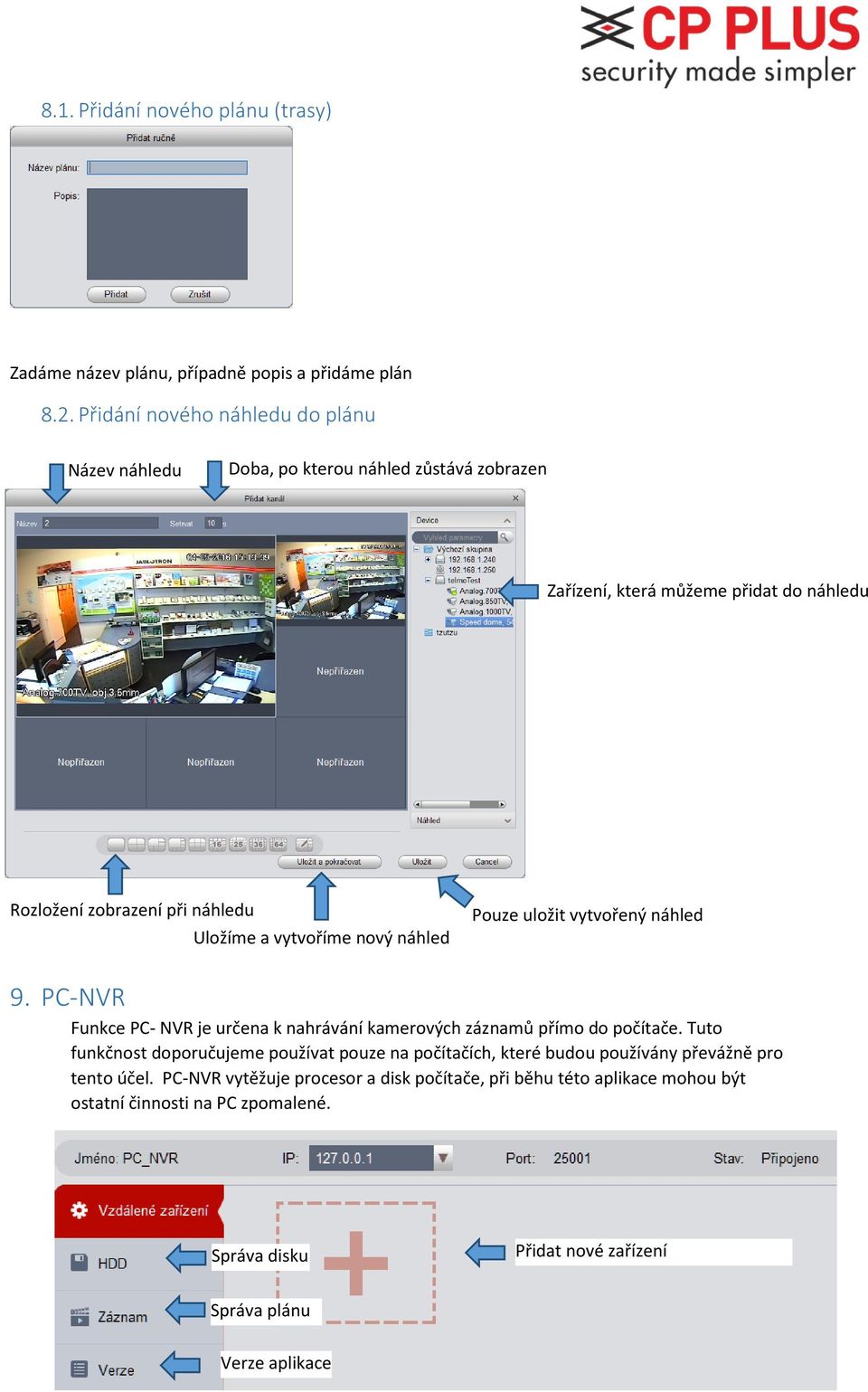 a vytvoříme nový náhled Pouze uložit vytvořený náhled 9. PC-NVR Funkce PC- NVR je určena k nahrávání kamerových záznamů přímo do počítače.