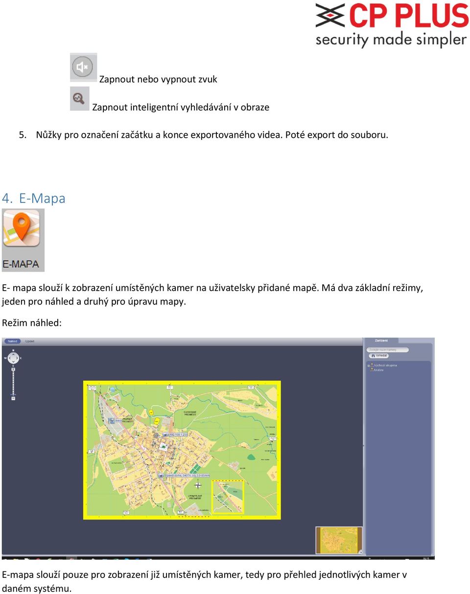 E-Mapa E- mapa slouží k zobrazení umístěných kamer na uživatelsky přidané mapě.