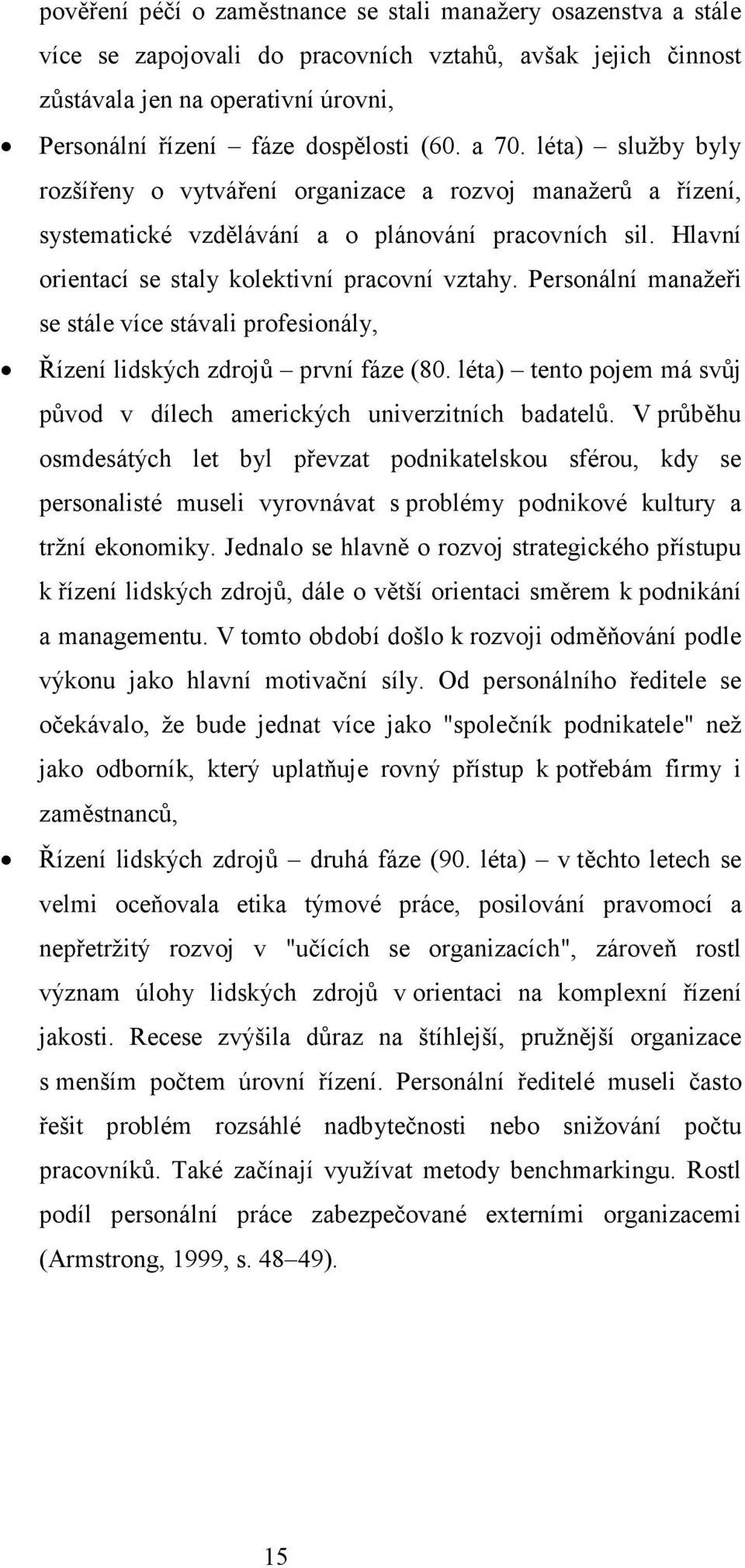 Personální manažeři se stále více stávali profesionály, Řízení lidských zdrojů první fáze (80. léta) tento pojem má svůj původ v dílech amerických univerzitních badatelů.