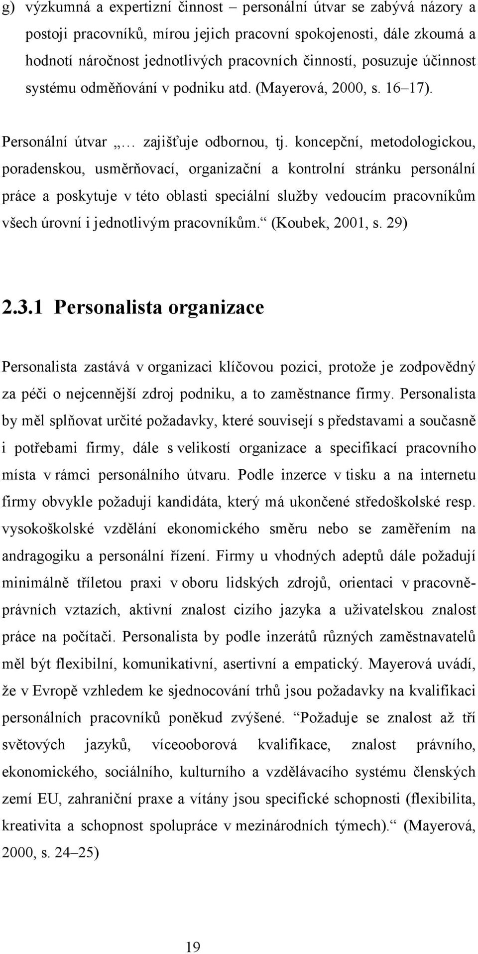 koncepční, metodologickou, poradenskou, usměrňovací, organizační a kontrolní stránku personální práce a poskytuje v této oblasti speciální služby vedoucím pracovníkům všech úrovní i jednotlivým