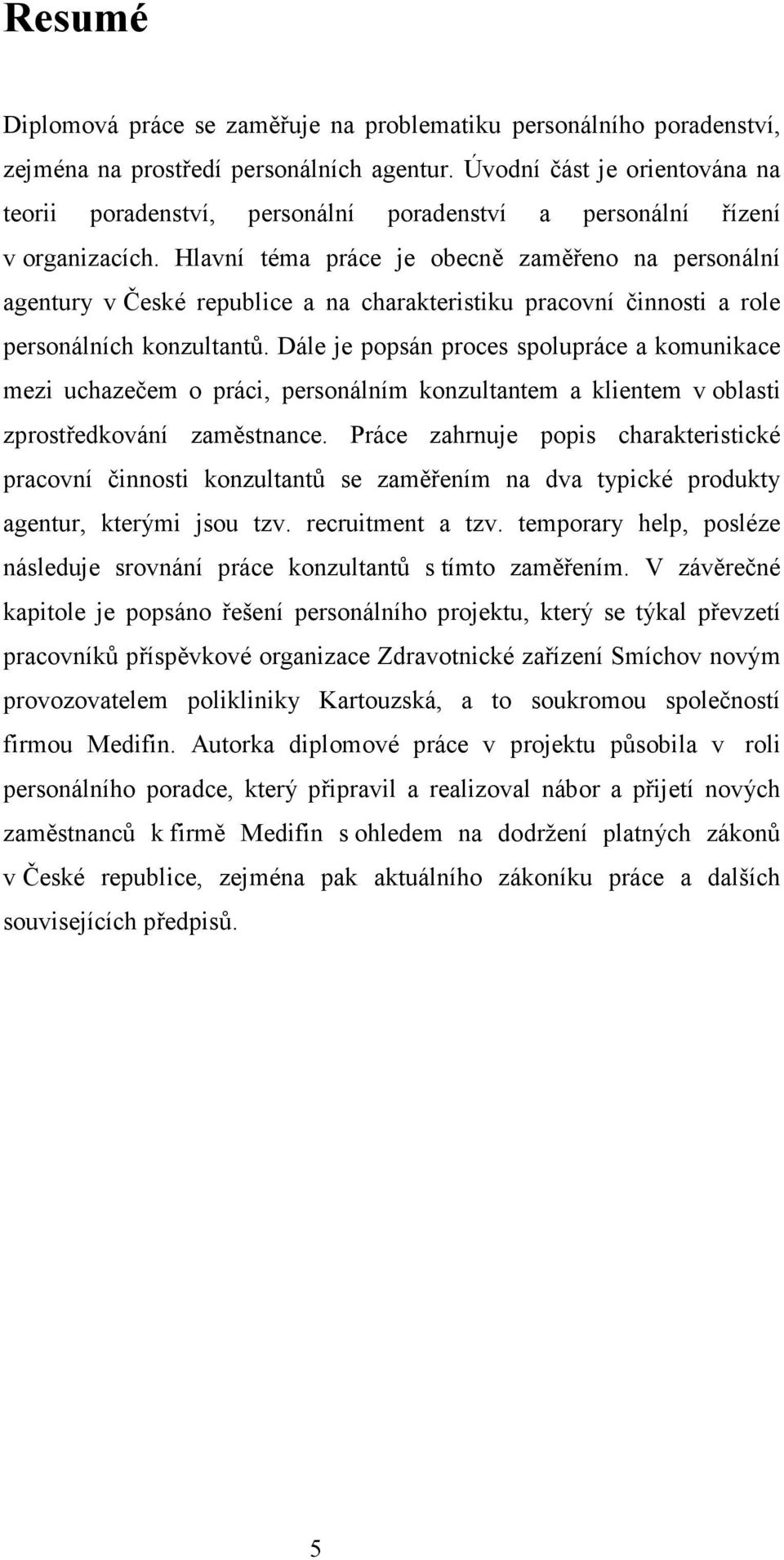 Hlavní téma práce je obecně zaměřeno na personální agentury v České republice a na charakteristiku pracovní činnosti a role personálních konzultantů.