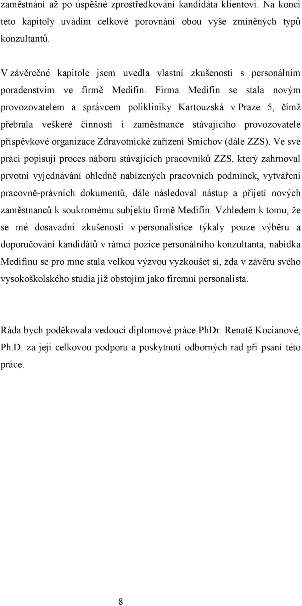 Firma Medifin se stala novým provozovatelem a správcem polikliniky Kartouzská v Praze 5, čímž přebrala veškeré činnosti i zaměstnance stávajícího provozovatele příspěvkové organizace Zdravotnické