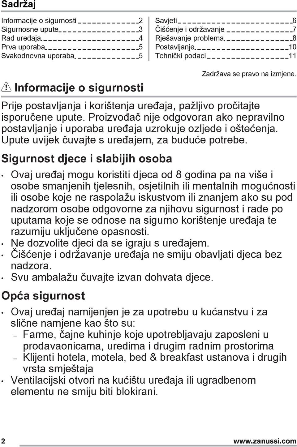 Proizvođač nije odgovoran ako nepravilno postavljanje i uporaba uređaja uzrokuje ozljede i oštećenja. Upute uvijek čuvajte s uređajem, za buduće potrebe.