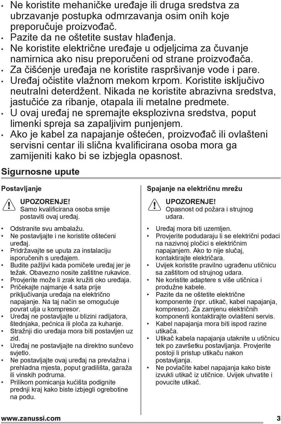 Uređaj očistite vlažnom mekom krpom. Koristite isključivo neutralni deterdžent. Nikada ne koristite abrazivna sredstva, jastučiće za ribanje, otapala ili metalne predmete.