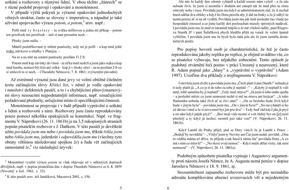 : Pošli mnì t y b r a s l e t y tu svíèku milliovou a jednu mi pøikup potom ten peroøízek ten peroøízek nùû si tam prozatím nech. Pøasky jsem našla.