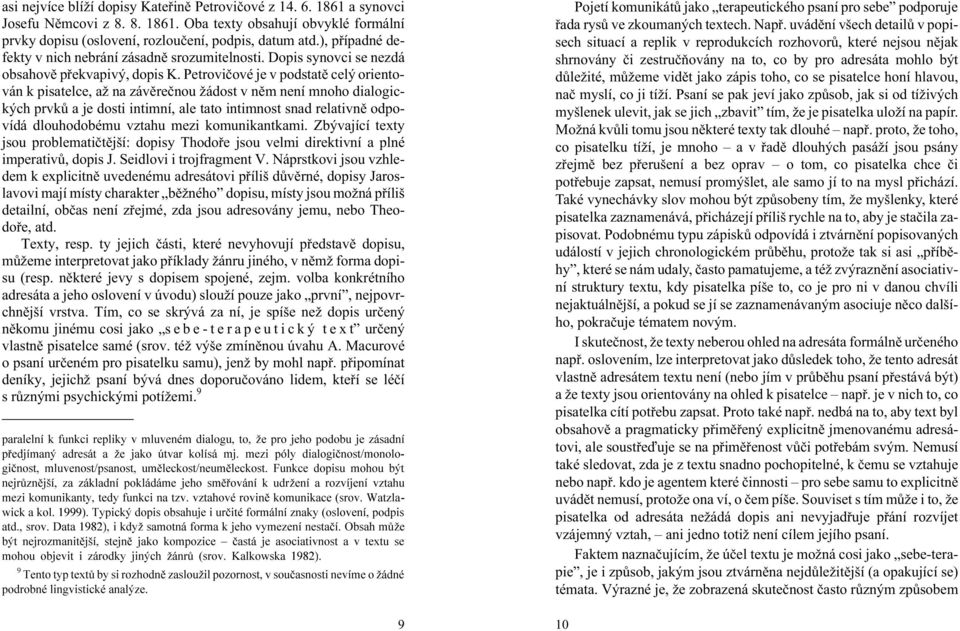 Petrovièové je v podstatì celý orientován k pisatelce, a na závìreènou ádost v nìm není mnoho dialogických prvkù a je dosti intimní, ale tato intimnost snad relativnì odpovídá dlouhodobému vztahu