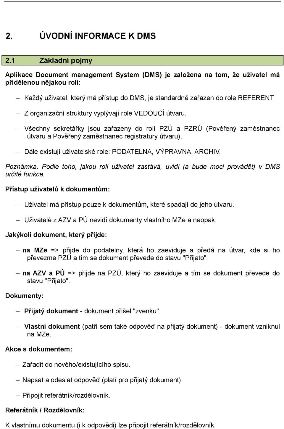 Z organizační struktury vyplývají role VEDOUCÍ útvaru. Všechny sekretářky jsou zařazeny do rolí PZÚ a PZRÚ (Pověřený zaměstnanec útvaru a Pověřený zaměstnanec registratury útvaru).