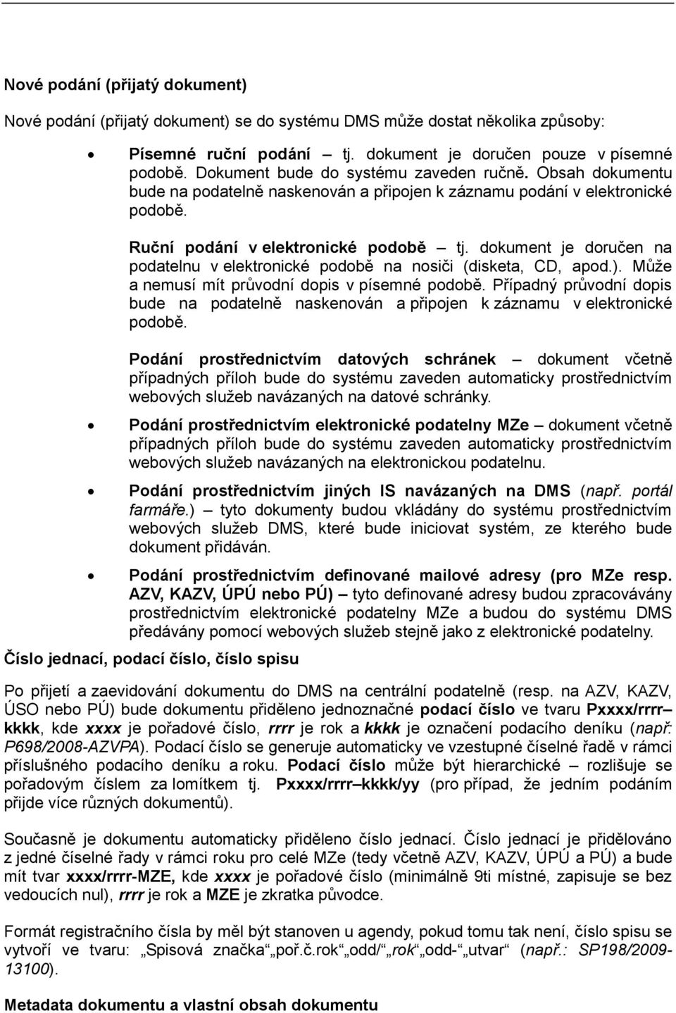 dokument je doručen na podatelnu v elektronické podobě na nosiči (disketa, CD, apod.). Může a nemusí mít průvodní dopis v písemné podobě.