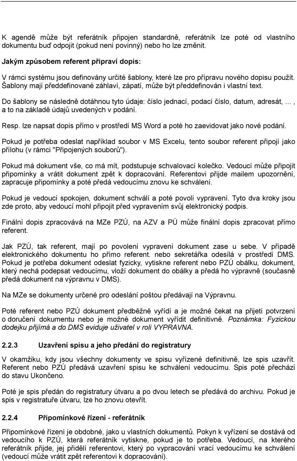 Šablony mají předdefinované záhlaví, zápatí, může být předdefinován i vlastní text. Do šablony se následně dotáhnou tyto údaje: číslo jednací, podací číslo, datum, adresát,.