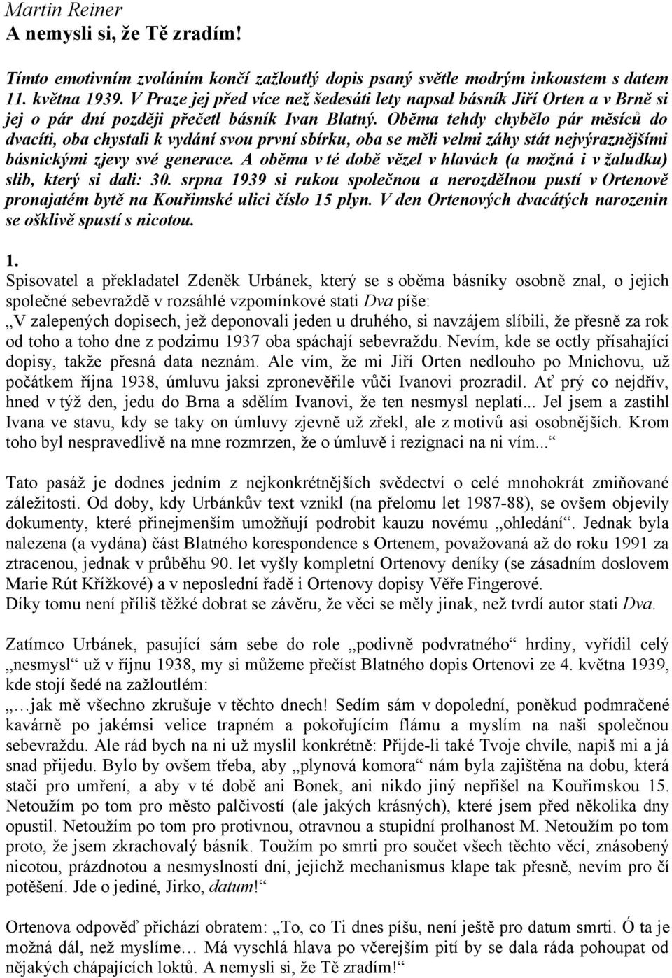 Oběma tehdy chybělo pár měsíců do dvacíti, oba chystali k vydání svou první sbírku, oba se měli velmi záhy stát nejvýraznějšími básnickými zjevy své generace.