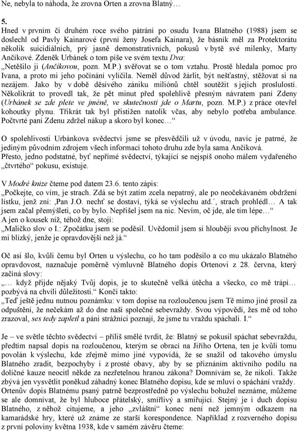 jasně demonstrativních, pokusů v bytě své milenky, Marty Ančíkové. Zdeněk Urbánek o tom píše ve svém textu Dva: Netěšilo ji (Ančíkovou, pozn. M.P.) svěřovat se o tom vztahu.