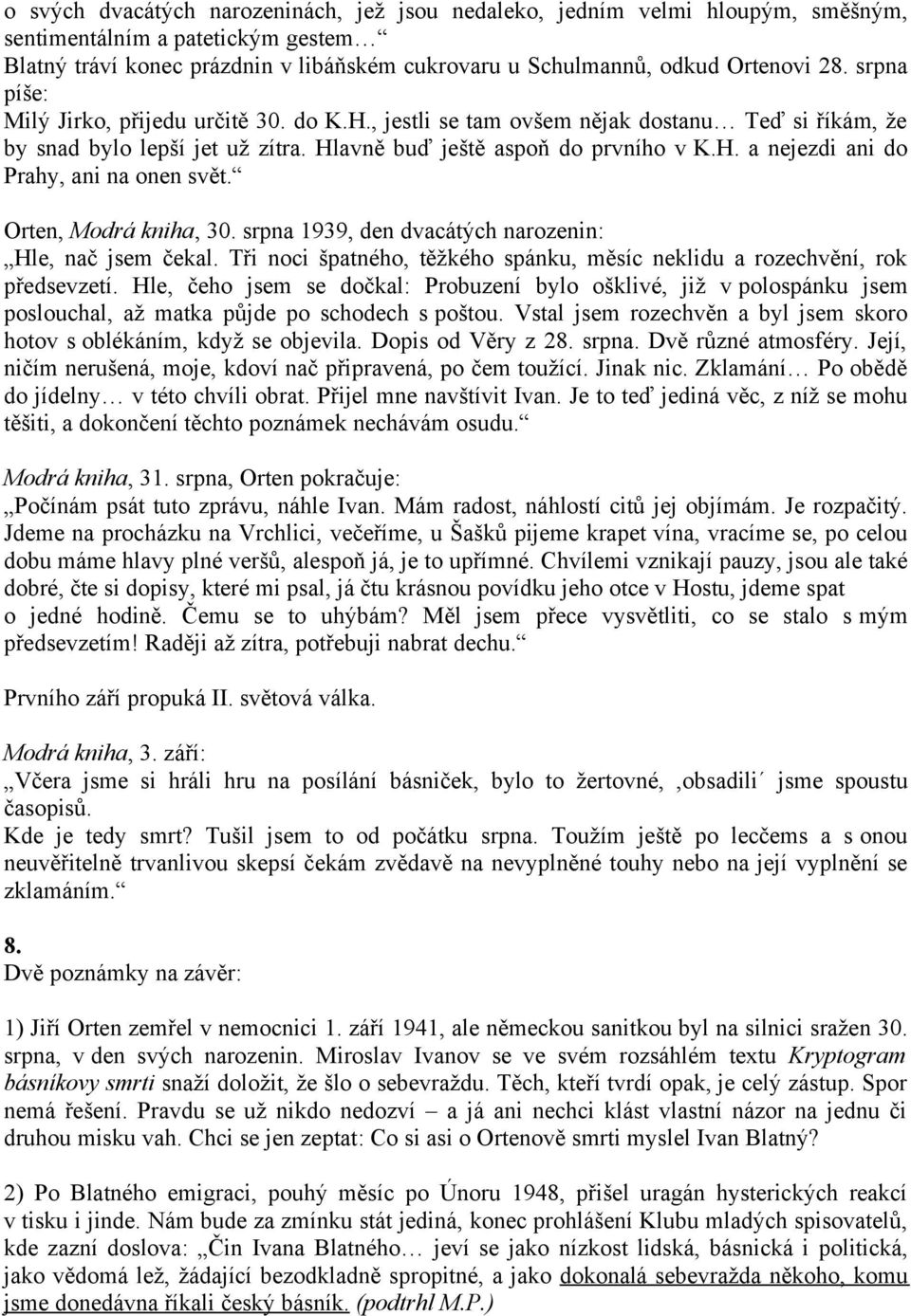 Orten, Modrá kniha, 30. srpna 1939, den dvacátých narozenin: Hle, nač jsem čekal. Tři noci špatného, těžkého spánku, měsíc neklidu a rozechvění, rok předsevzetí.