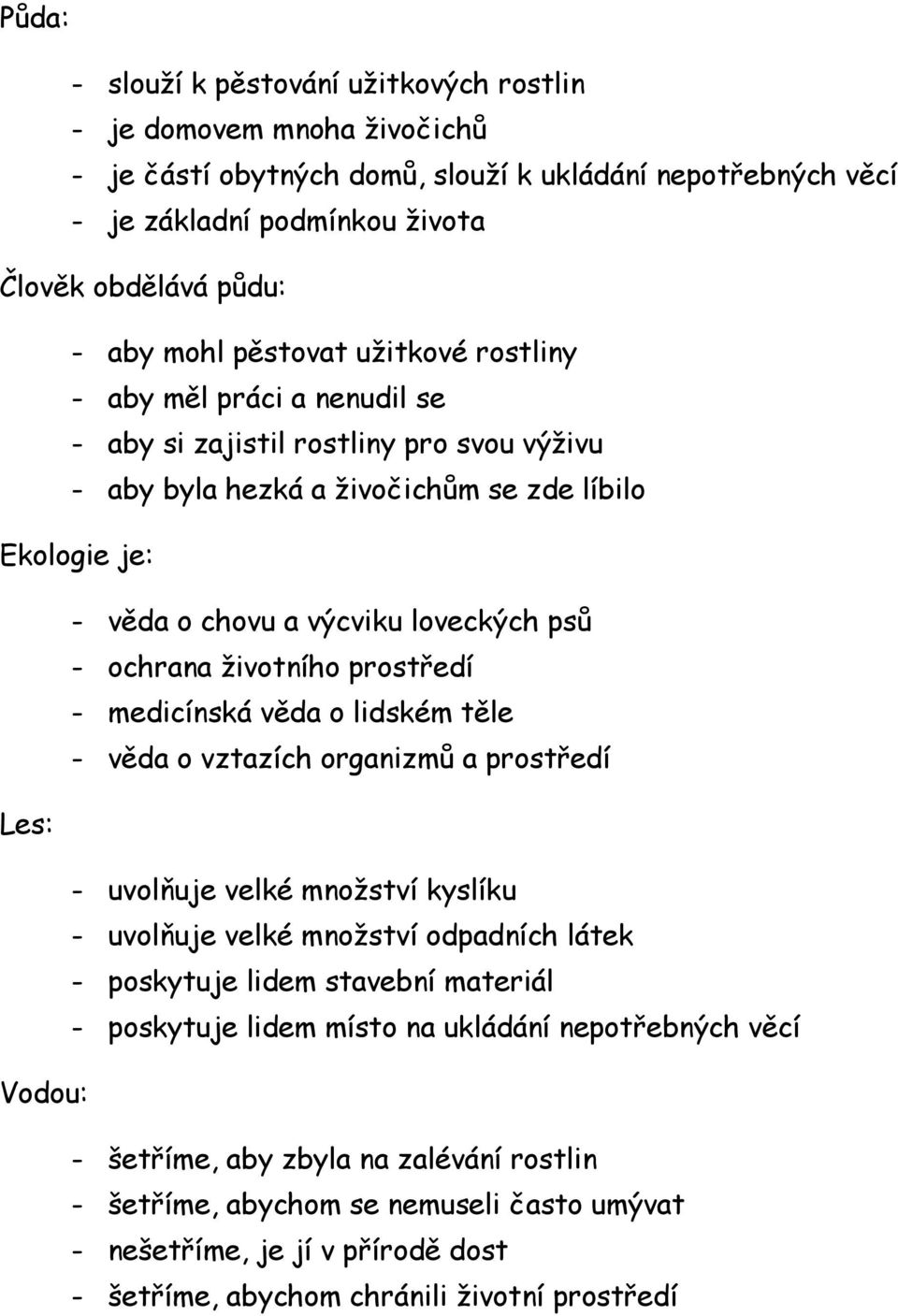 - ochrana životního prostředí - medicínská věda o lidském těle - věda o vztazích organizmů a prostředí Les: - uvolňuje velké množství kyslíku - uvolňuje velké množství odpadních látek - poskytuje