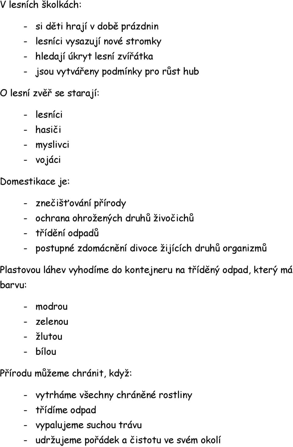 postupné zdomácnění divoce žijících druhů organizmů Plastovou láhev vyhodíme do kontejneru na tříděný odpad, který má barvu: - modrou - zelenou - žlutou -