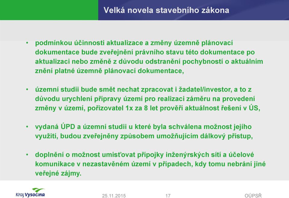 realizaci záměru na provedení změny v území, pořizovatel 1x za 8 let prověří aktuálnost řešení v ÚS, vydaná ÚPD a územní studii u které byla schválena možnost jejího využití, budou