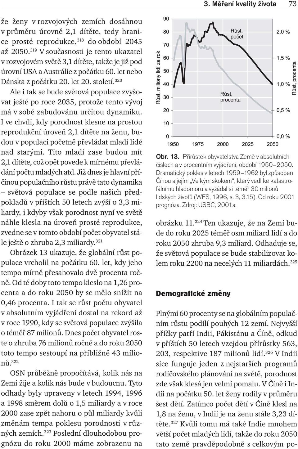 320 Ale i tak se bude světová populace zvyšovat ještě po roce 2035, protože tento vývoj má v sobě zabudovánu určitou dynamiku.