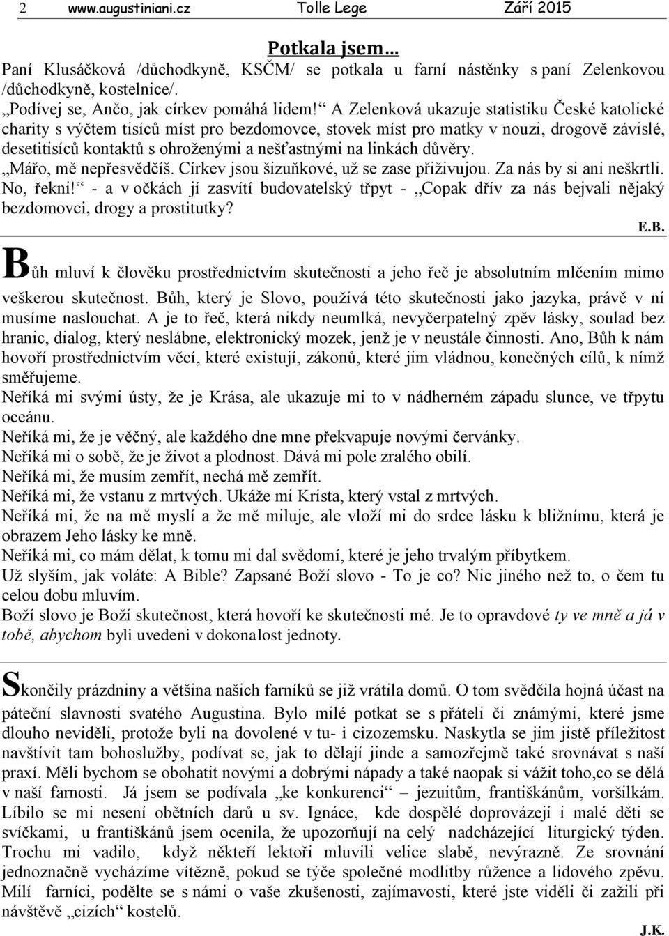 A Zelenková ukazuje statistiku České katolické charity s výčtem tisíců míst pro bezdomovce, stovek míst pro matky v nouzi, drogově závislé, desetitisíců kontaktů s ohroženými a nešťastnými na linkách