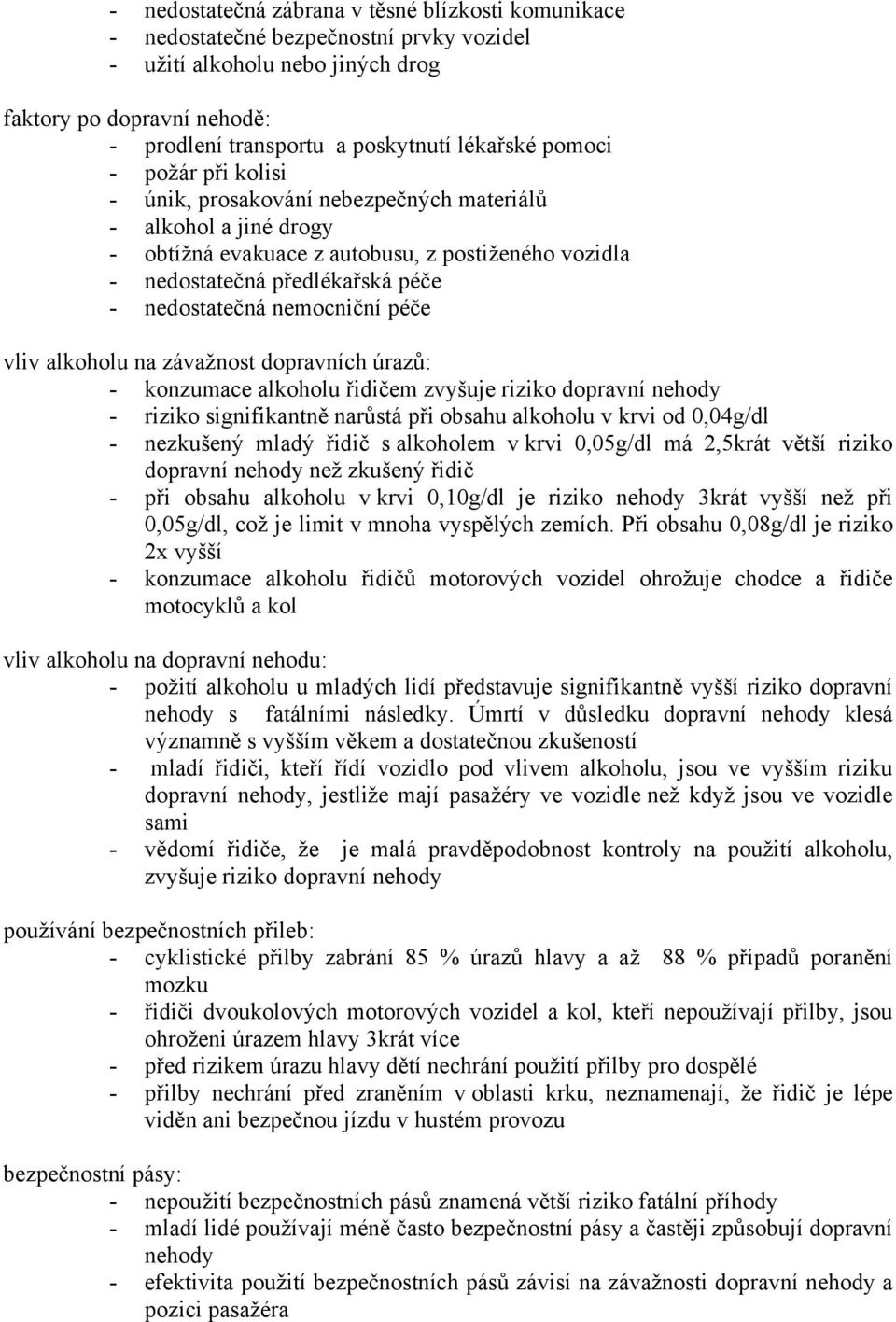 nemocniční péče vliv alkoholu na závažnost dopravních úrazů: - konzumace alkoholu řidičem zvyšuje riziko dopravní nehody - riziko signifikantně narůstá při obsahu alkoholu v krvi od 0,04g/dl -