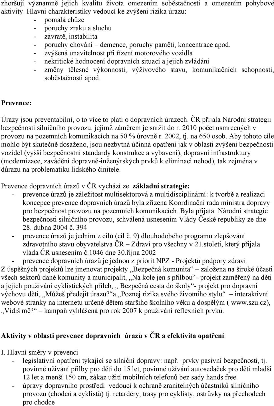 - zvýšená unavitelnost při řízení motorového vozidla - nekritické hodnocení dopravních situací a jejich zvládání - změny tělesné výkonnosti, výživového stavu, komunikačních schopností, soběstačnosti