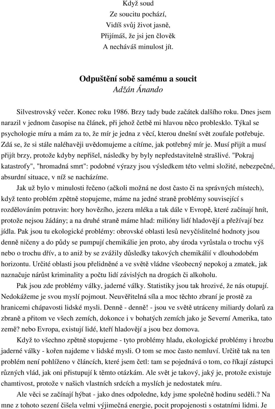 Týkal se psychologie míru a mám za to, že mír je jedna z vcí, kterou dnešní svt zoufale potebuje. Zdá se, že si stále naléhavji uvdomujeme a cítíme, jak potebný mír je.