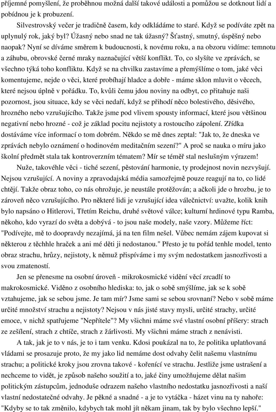 Nyní se díváme smrem k budoucnosti, k novému roku, a na obzoru vidíme: temnotu a záhubu, obrovské erné mraky naznaující vtší konflikt. To, co slyšíte ve zprávách, se všechno týká toho konfliktu.