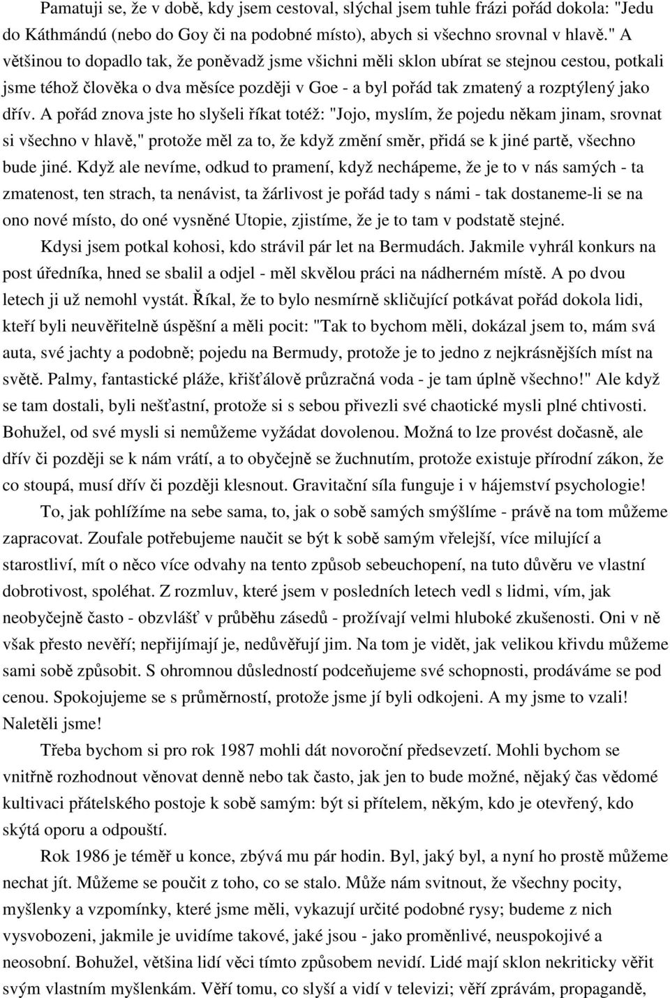 A poád znova jste ho slyšeli íkat totéž: "Jojo, myslím, že pojedu nkam jinam, srovnat si všechno v hlav," protože ml za to, že když zmní smr, pidá se k jiné part, všechno bude jiné.