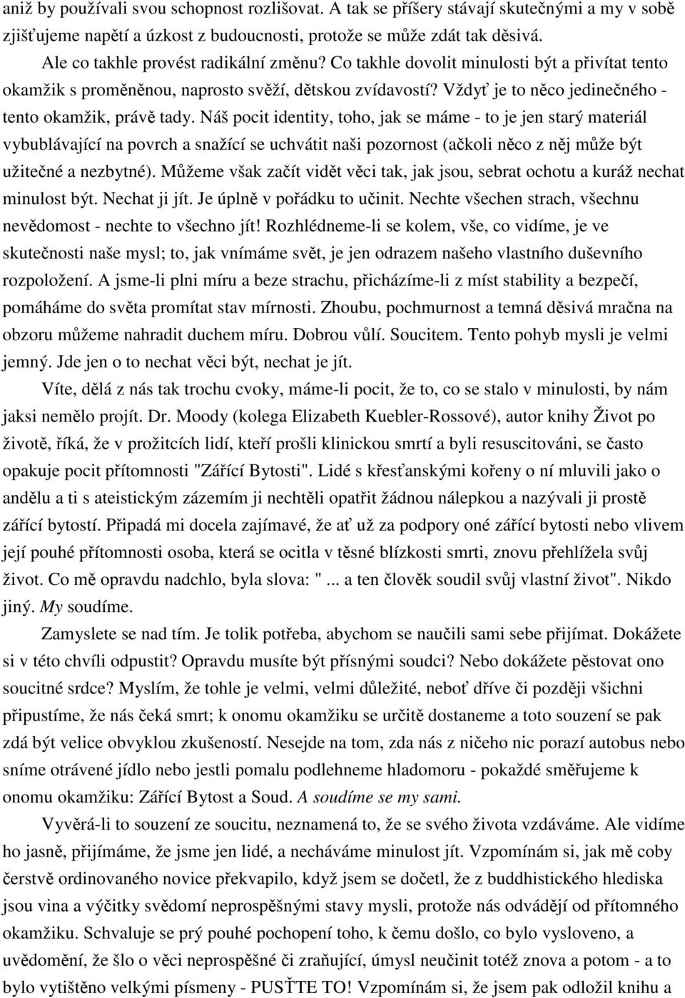 Náš pocit identity, toho, jak se máme - to je jen starý materiál vybublávající na povrch a snažící se uchvátit naši pozornost (akoli nco z nj mže být užitené a nezbytné).