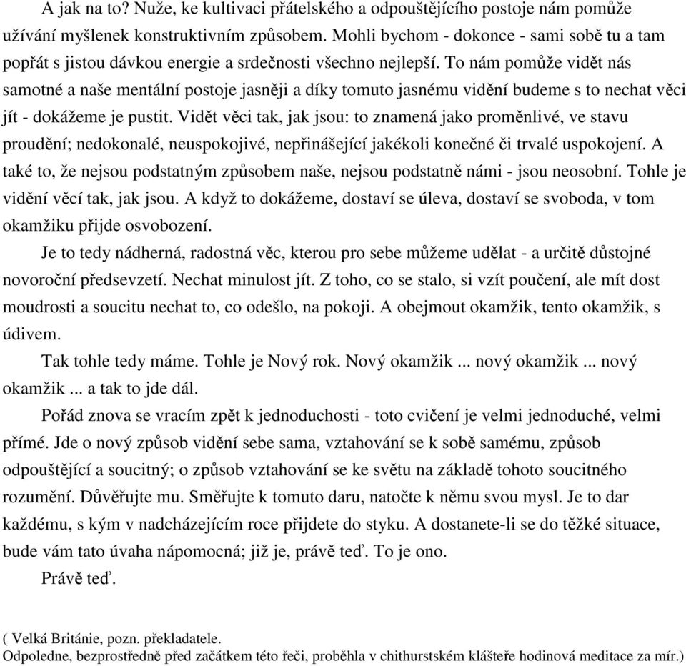 To nám pomže vidt nás samotné a naše mentální postoje jasnji a díky tomuto jasnému vidní budeme s to nechat vci jít - dokážeme je pustit.