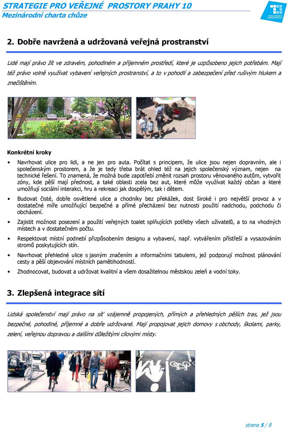 Počítat s principem, že ulice jsou nejen dopravním, ale i společenským prostorem, a že je tedy třeba brát ohled též na jejich společenský význam, nejen na technické řešení.