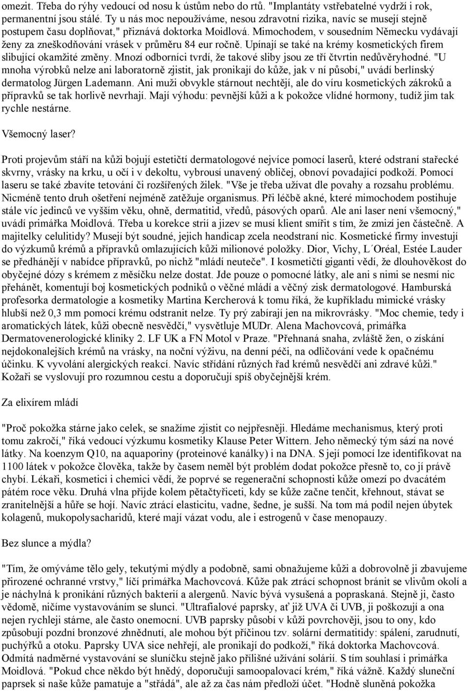 Mimochodem, v sousedním Německu vydávají ženy za zneškodňování vrásek v průměru 84 eur ročně. Upínají se také na krémy kosmetických firem slibující okamžité změny.