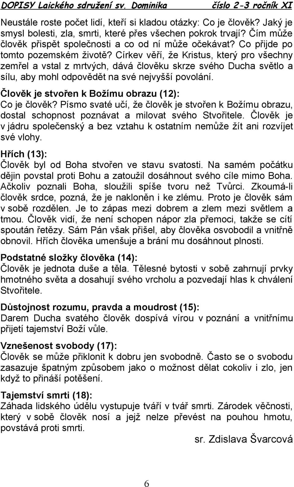 Člověk je stvořen k Božímu obrazu (12): Co je člověk? Písmo svaté učí, že člověk je stvořen k Božímu obrazu, dostal schopnost poznávat a milovat svého Stvořitele.