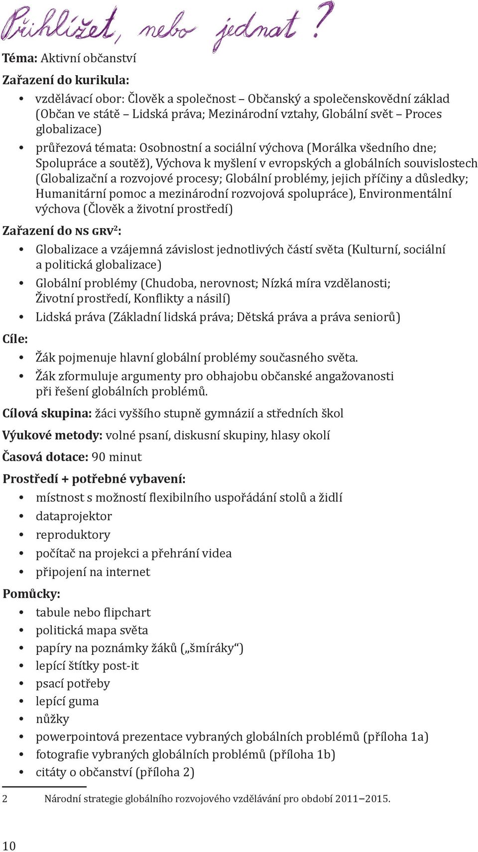 Globální problémy, jejich příčiny a důsledky; Humanitární pomoc a mezinárodní rozvojová spolupráce), Environmentální výchova (Člověk a životní prostředí) Zařazení do NS GRV 2 : Globalizace a vzájemná