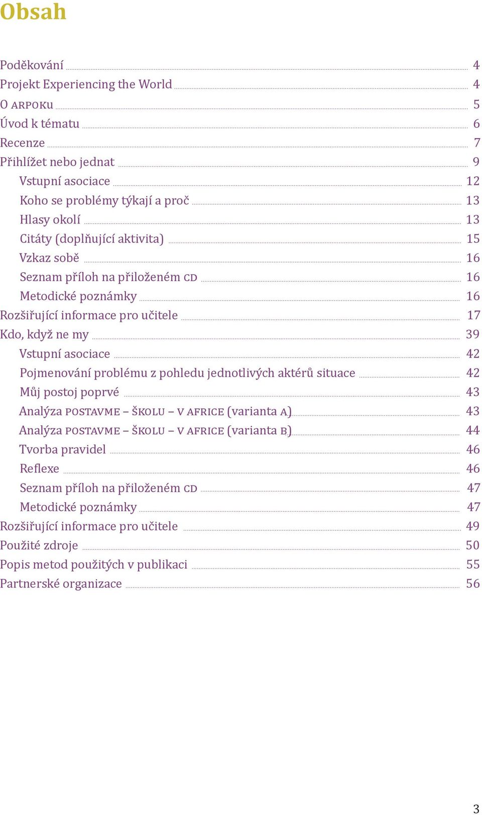 Pojmenování problému z pohledu jednotlivých aktérů situace 42 Můj postoj poprvé 43 Analýza POSTAVME ŠKOLU V AFRICE (varianta A) 43 Analýza POSTAVME ŠKOLU V AFRICE (varianta B) 44 Tvorba