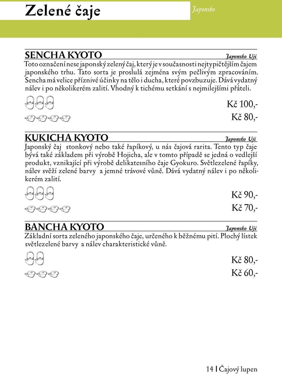 Vhodný k tichému setkání s nejmilejšími přáteli. aaa Kč 100,- bbbb Kč 80,- KUKICHA KYOTO Japonsko Uji Japonský čaj stonkový nebo také řapíkový, u nás čajová rarita.