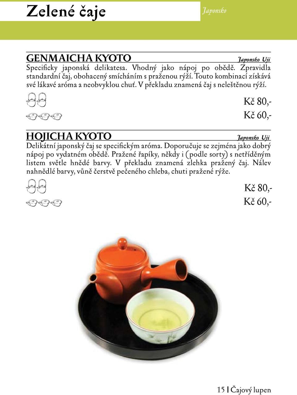 aa Kč 80,- bbb Kč 60,- HOJICHA KYOTO Japonsko Uji Delikátní japonský čaj se specifickým aróma. Doporučuje se zejména jako dobrý nápoj po vydatném obědě.