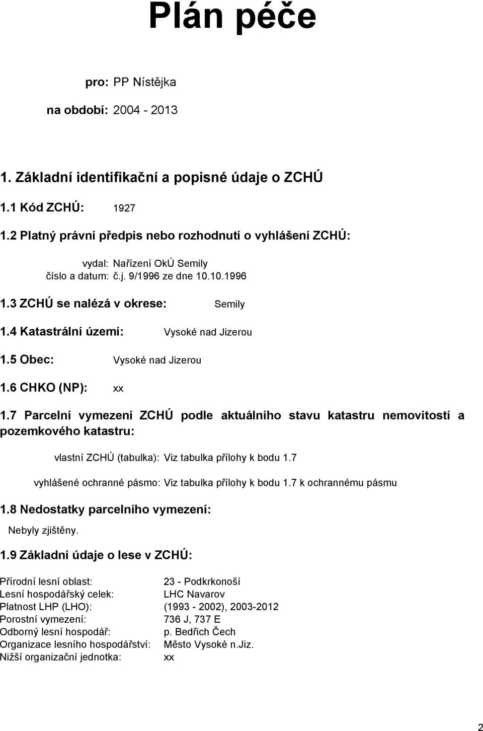 4 Katastrální území: Vysoké nad Jizerou 1.5 Obec: 1.6 CHKO (NP): Vysoké nad Jizerou xx 1.