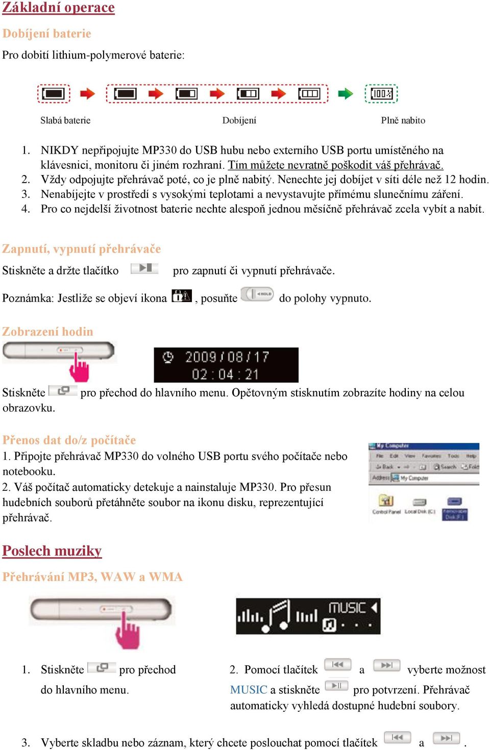 Vždy odpojujte přehrávač poté, co je plně nabitý. Nenechte jej dobíjet v síti déle než 12 hodin. 3. Nenabíjejte v prostředí s vysokými teplotami a nevystavujte přímému slunečnímu záření. 4.