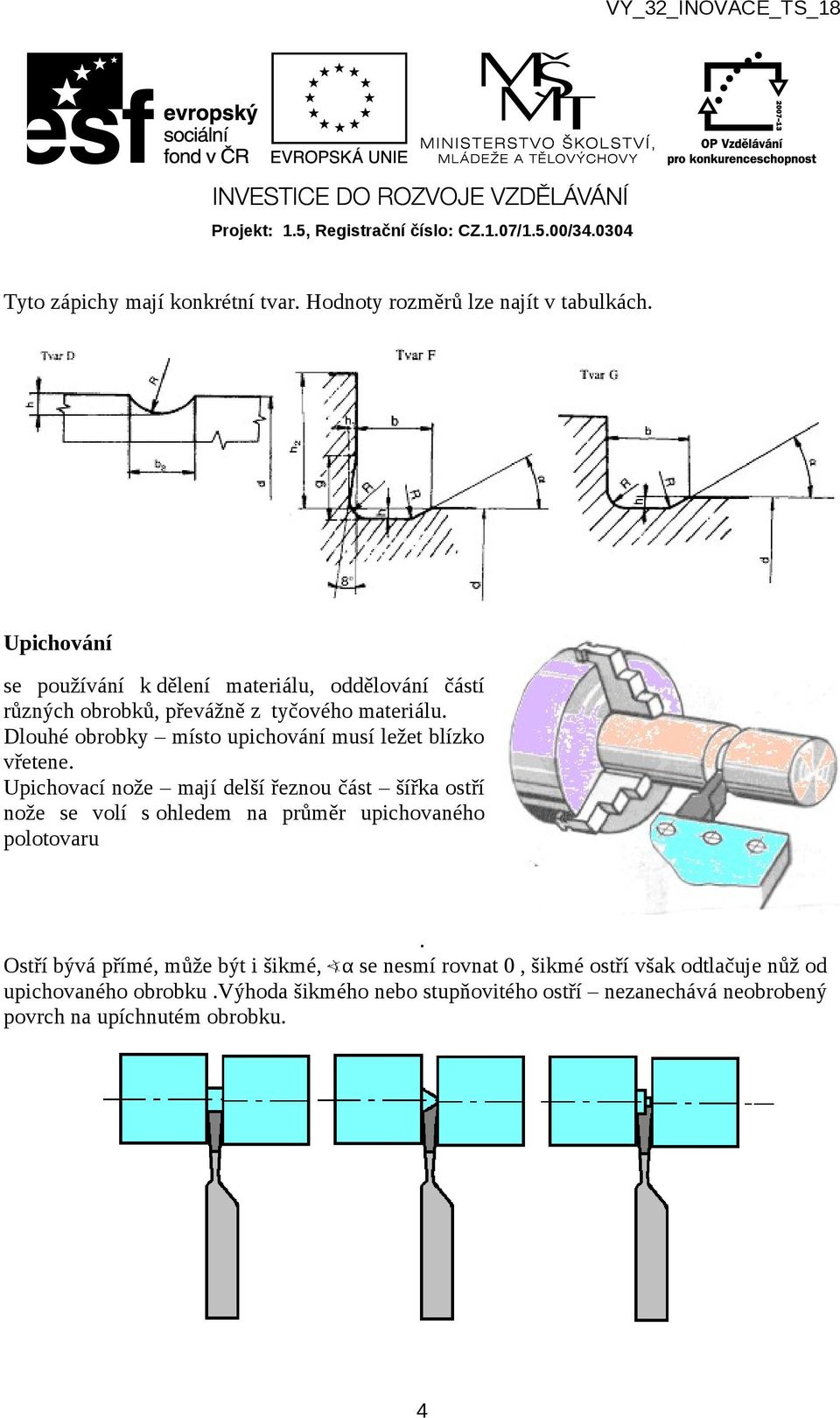 Dlouhé obrobky místo upichování musí ležet blízko vřetene.