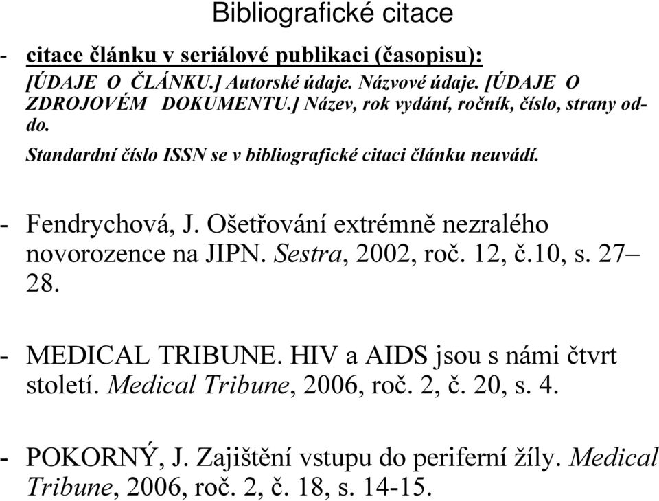 Ošetřování extrémně nezralého novorozence na JIPN. Sestra, 2002, roč. 12, č.10, s. 27 28. - MEDICAL TRIBUNE.