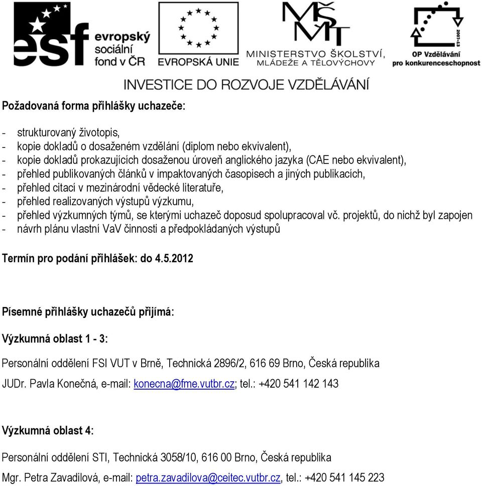 výzkumných týmů, se kterými uchazeč doposud spolupracoval vč. projektů, do nichž byl zapojen - návrh plánu vlastní VaV činnosti a předpokládaných výstupů Termín pro podání přihlášek: do 4.5.