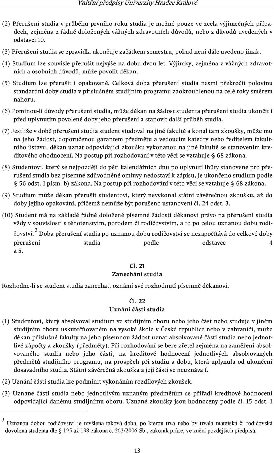 Výjimky, zejména z vážných zdravotních a osobních důvodů, může povolit děkan. (5) Studium lze přerušit i opakovaně.