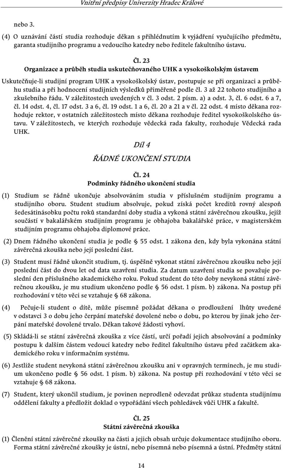 studijních výsledků přiměřeně podle čl. 3 až 22 tohoto studijního a zkušebního řádu. V záležitostech uvedených v čl. 3 odst. 2 písm. a) a odst. 3, čl. 6 odst. 6 a 7, čl. 14 odst. 4, čl. 17 odst.