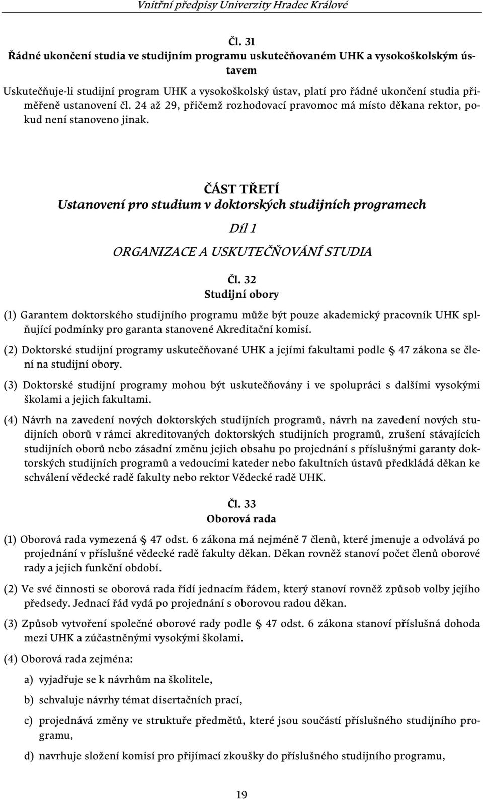 ČÁST TŘETÍ Ustanovení pro studium v doktorských studijních programech Díl 1 ORGANIZACE A USKUTEČŇOVÁNÍ STUDIA Čl.