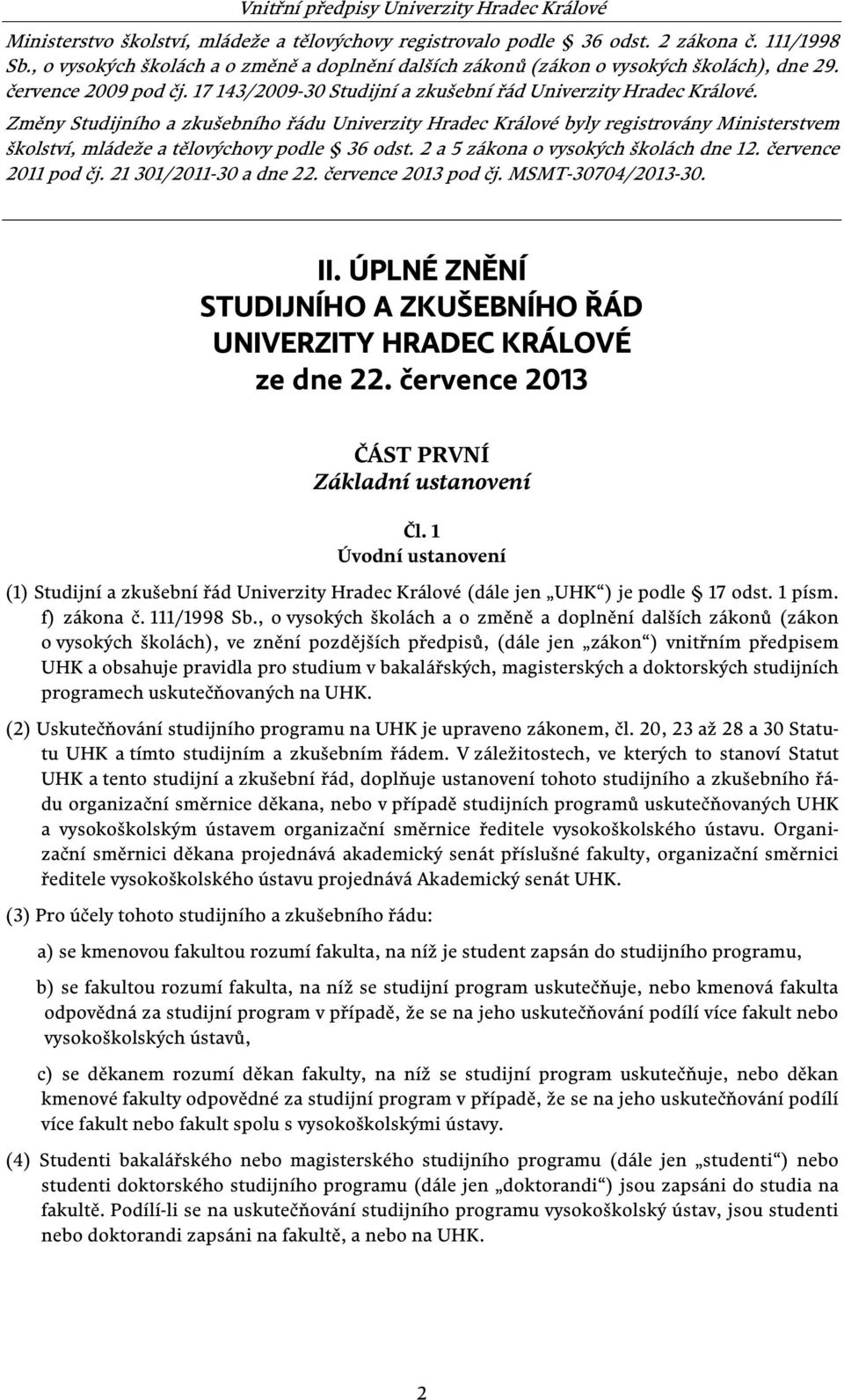 Změny Studijního a zkušebního řádu Univerzity Hradec Králové byly registrovány Ministerstvem školství, mládeže a tělovýchovy podle 36 odst. 2 a 5 zákona o vysokých školách dne 12.